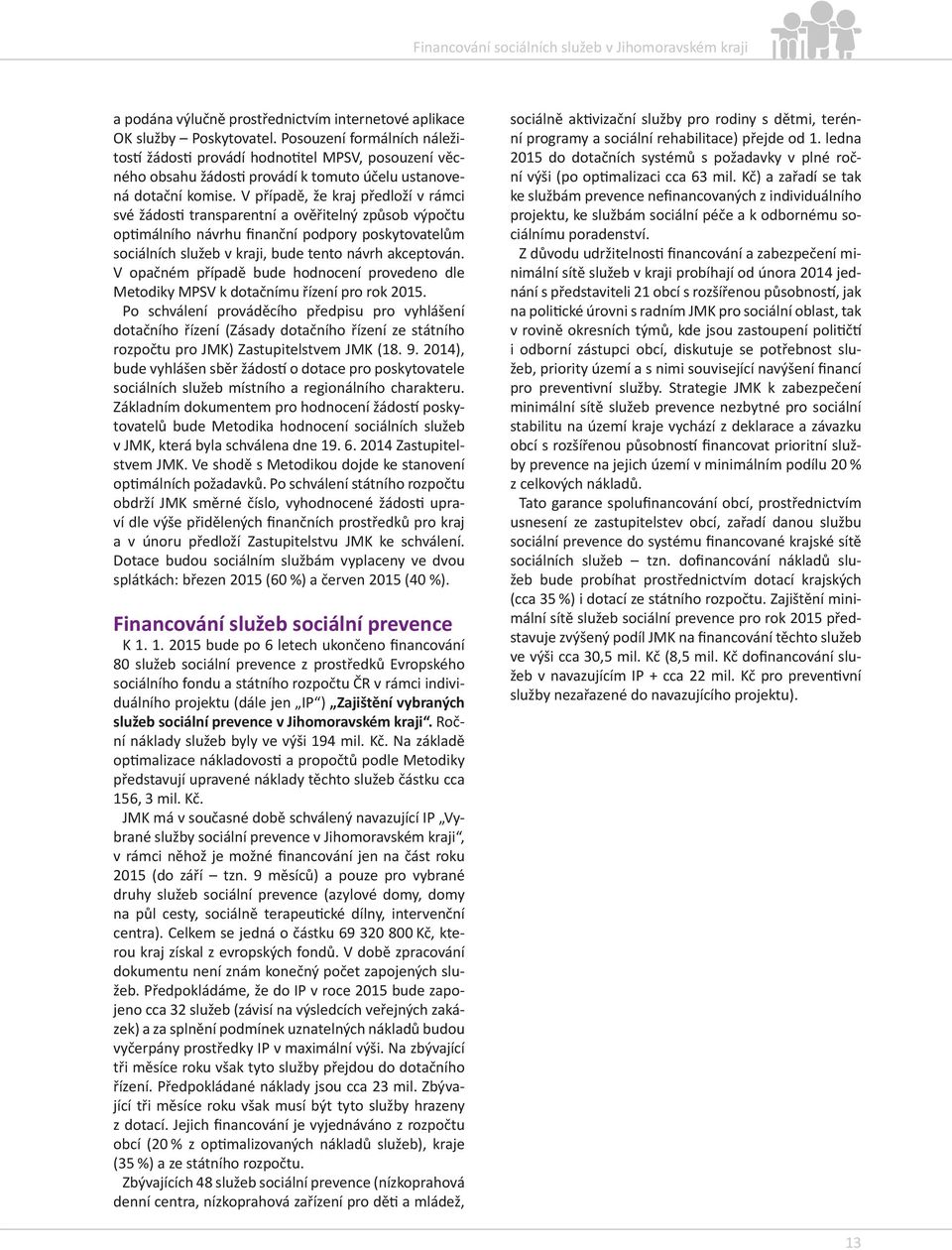 V případě, že kraj předloží v rámci své žádosti transparentní a ověřitelný způsob výpočtu optimálního návrhu finanční podpory poskytovatelům ch služeb v kraji, bude tento návrh akceptován.