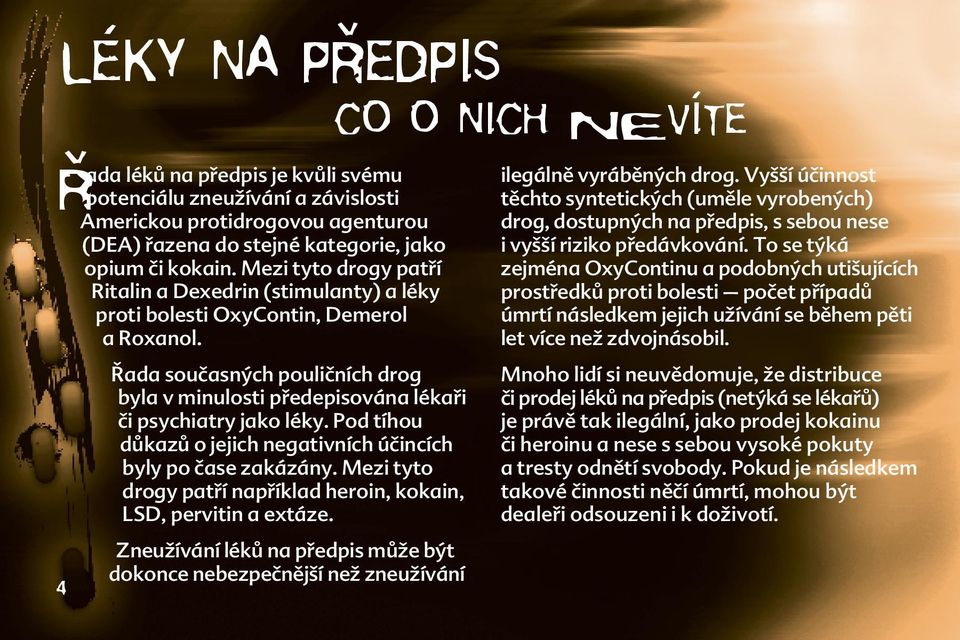 4 Řada současných pouličních drog byla v minulosti předepisována lékaři či psychiatry jako léky. Pod tíhou důkazů o jejich negativních účincích byly po čase zakázány.