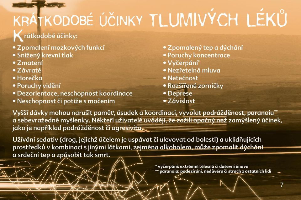 podrážděnost, paranoiu ** a sebevražedné myšlenky. Někteří uživatelé uvádějí, že zažili opačný než zamýšlený účinek, jako je například podrážděnost či agresivita.