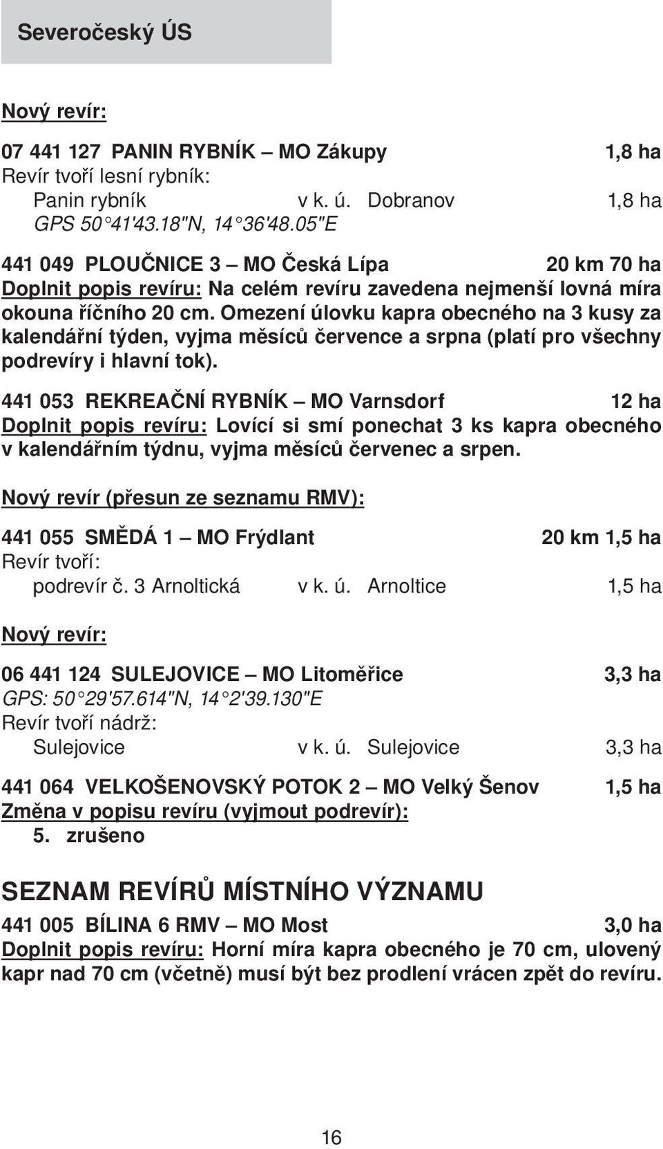 Omezení úlovku kapra obecného na 3 kusy za kalendářní týden, vyjma měsíců července a srpna (platí pro všechny podrevíry i hlavní tok).