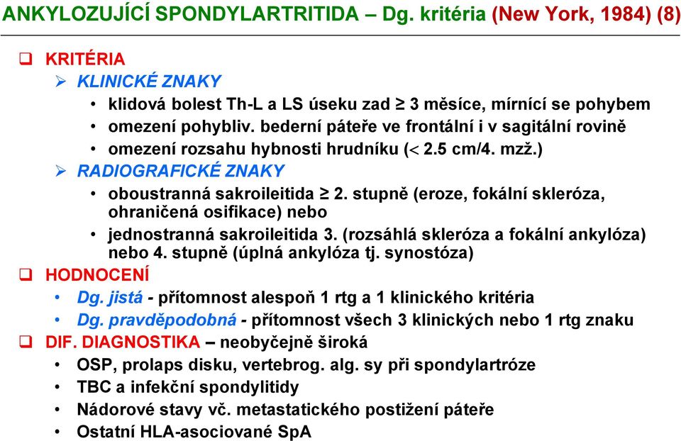 stupně (eroze, fokální skleróza, ohraničená osifikace) nebo jednostranná sakroileitida 3. (rozsáhlá skleróza a fokální ankylóza) nebo 4. stupně (úplná ankylóza tj. synostóza) HODNOCENÍ Dg.