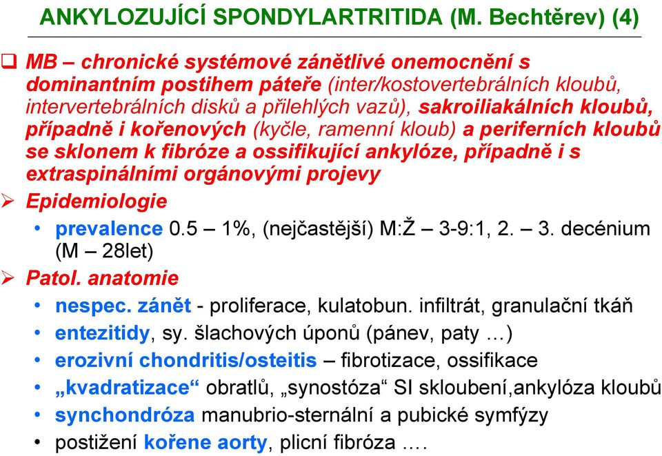 případně i kořenových (kyčle, ramenní kloub) a periferních kloubů se sklonem k fibróze a ossifikující ankylóze, případně i s extraspinálními orgánovými projevy Epidemiologie prevalence 0.