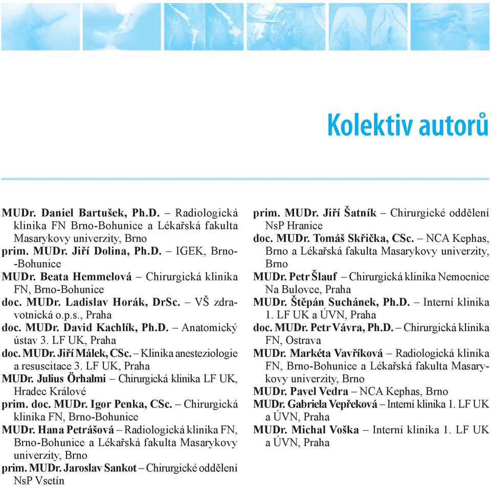 Klinika anesteziologie a resuscitace 3. LF UK, Praha MUDr. Julius Örhalmi Chirurgická klinika LF UK, Hradec Králové prim. doc. MUDr. Igor Penka, CSc. Chirurgická klinika FN, Brno-Bohunice MUDr.