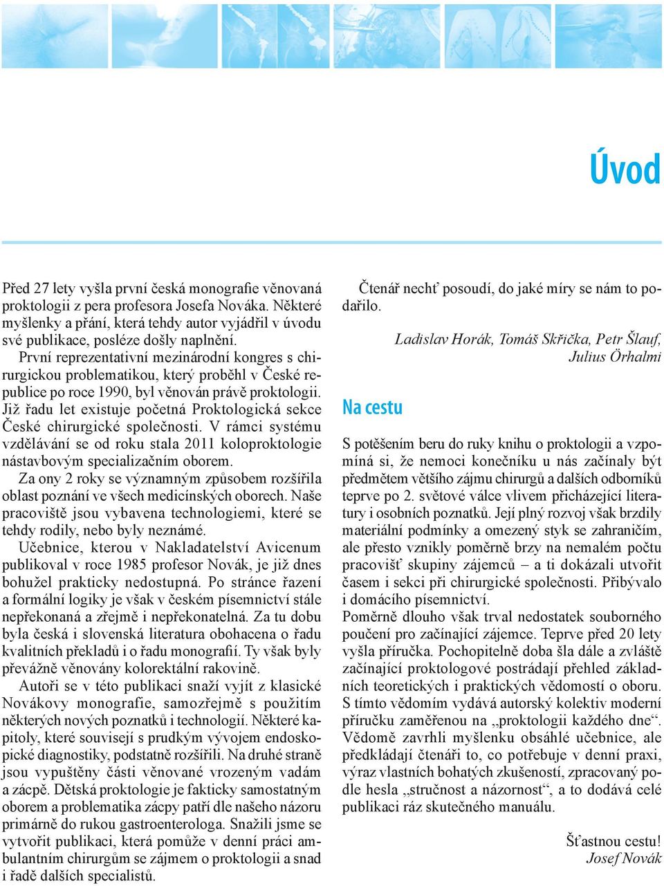 Již řadu let existuje početná Proktologická sekce České chirurgické společnosti. V rámci systému vzdělávání se od roku stala 2011 koloproktologie nástavbovým specializačním oborem.