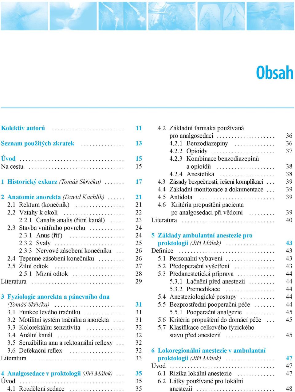 .. 27 2.5.1 Mízní odtok... 28 Literatura... 29 3 Fyziologie anorekta a pánevního dna (Tomáš Skřička)... 31 3.1 Funkce levého tračníku... 31 3.2 Motilitní systém tračníku a anorekta... 31 3.3 Kolorektální senzitivita.