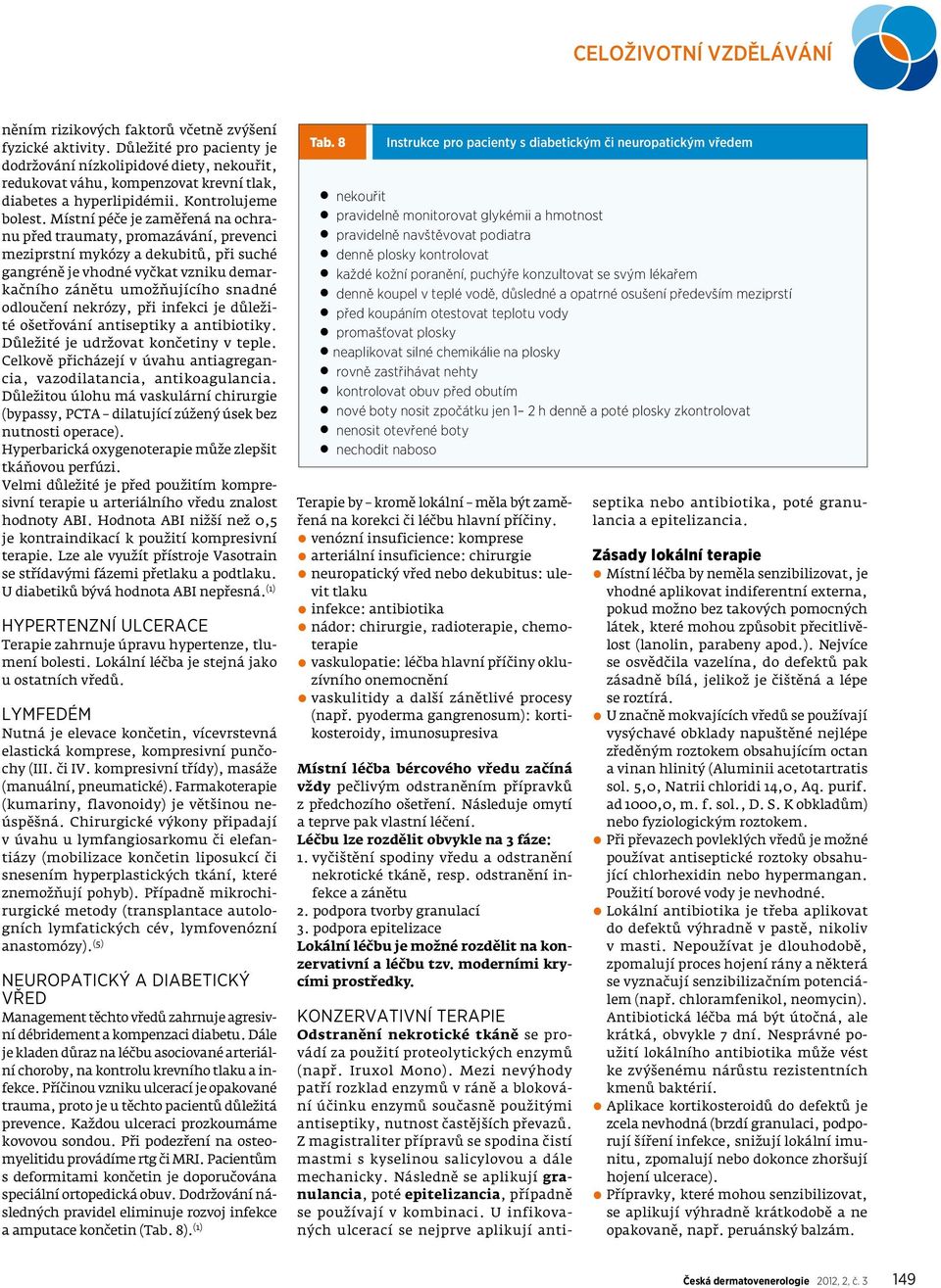 Místní péče je zaměřená na ochranu před traumaty, promazávání, prevenci meziprstní mykózy a dekubitů, při suché gangréně je vhodné vyčkat vzniku demarkačního zánětu umožňujícího snadné odloučení