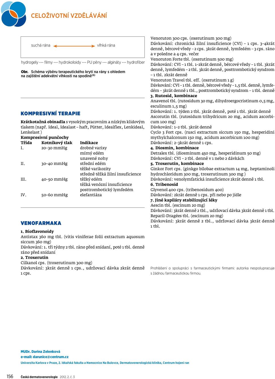 30 40 mmhg střední edém těžké varikozity středně těžká žilní insuficience III. 40 50 mmhg těžký edém těžká venózní insuficience posttrombotický lymfedém IV.