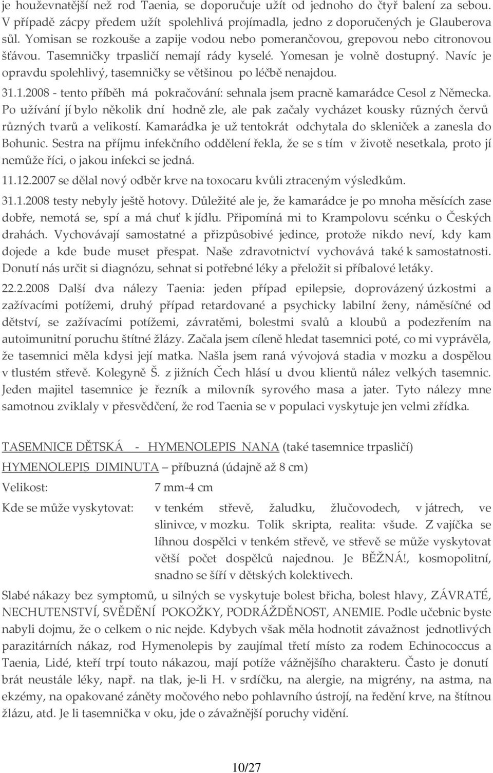 Navíc je opravdu spolehlivý, tasemničky se většinou po léčbě nenajdou. 31.1.2008 tento příběh má pokračování: sehnala jsem pracně kamarádce Cesol z Německa.