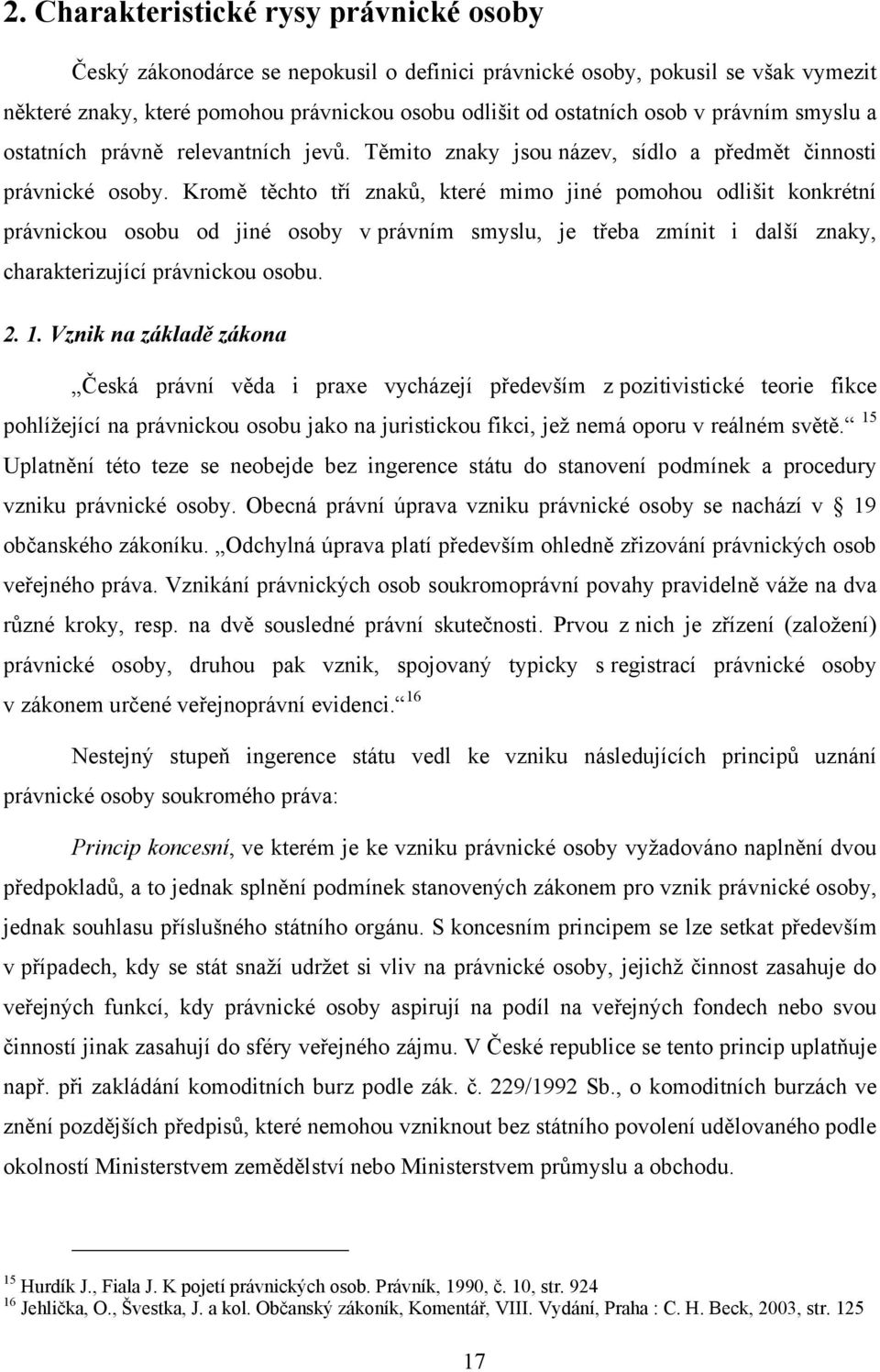 Kromě těchto tří znaků, které mimo jiné pomohou odlišit konkrétní právnickou osobu od jiné osoby v právním smyslu, je třeba zmínit i další znaky, charakterizující právnickou osobu. 2. 1.