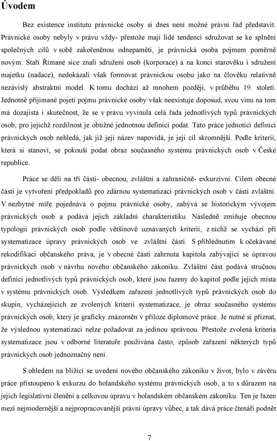 Staří Římané sice znali sdružení osob (korporace) a na konci starověku i sdružení majetku (nadace), nedokázali však formovat právnickou osobu jako na člověku relativně nezávislý abstraktní model.