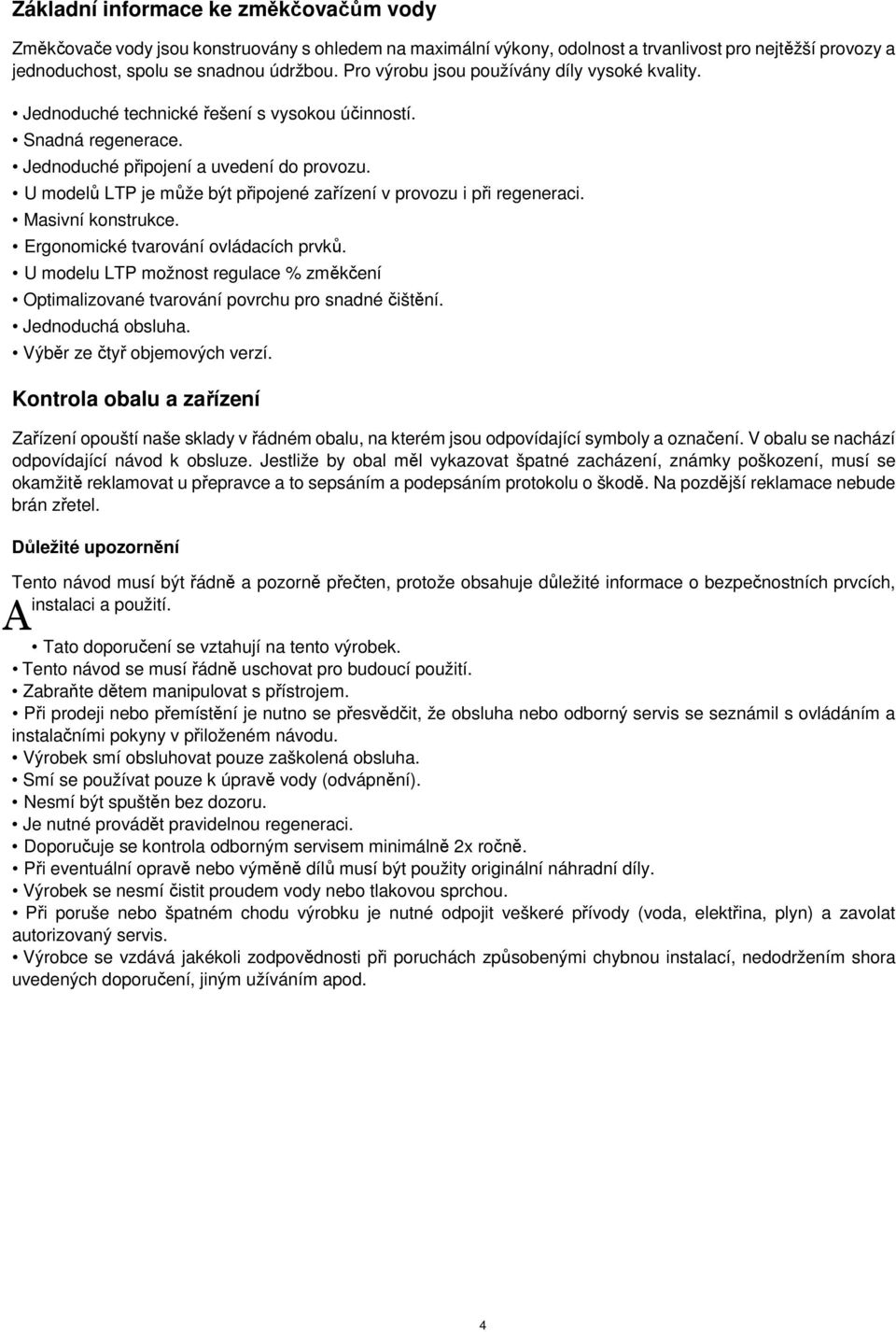 U modelů LTP je může být připojené zařízení v provozu i při regeneraci. Masivní konstrukce. Ergonomické tvarování ovládacích prvků.