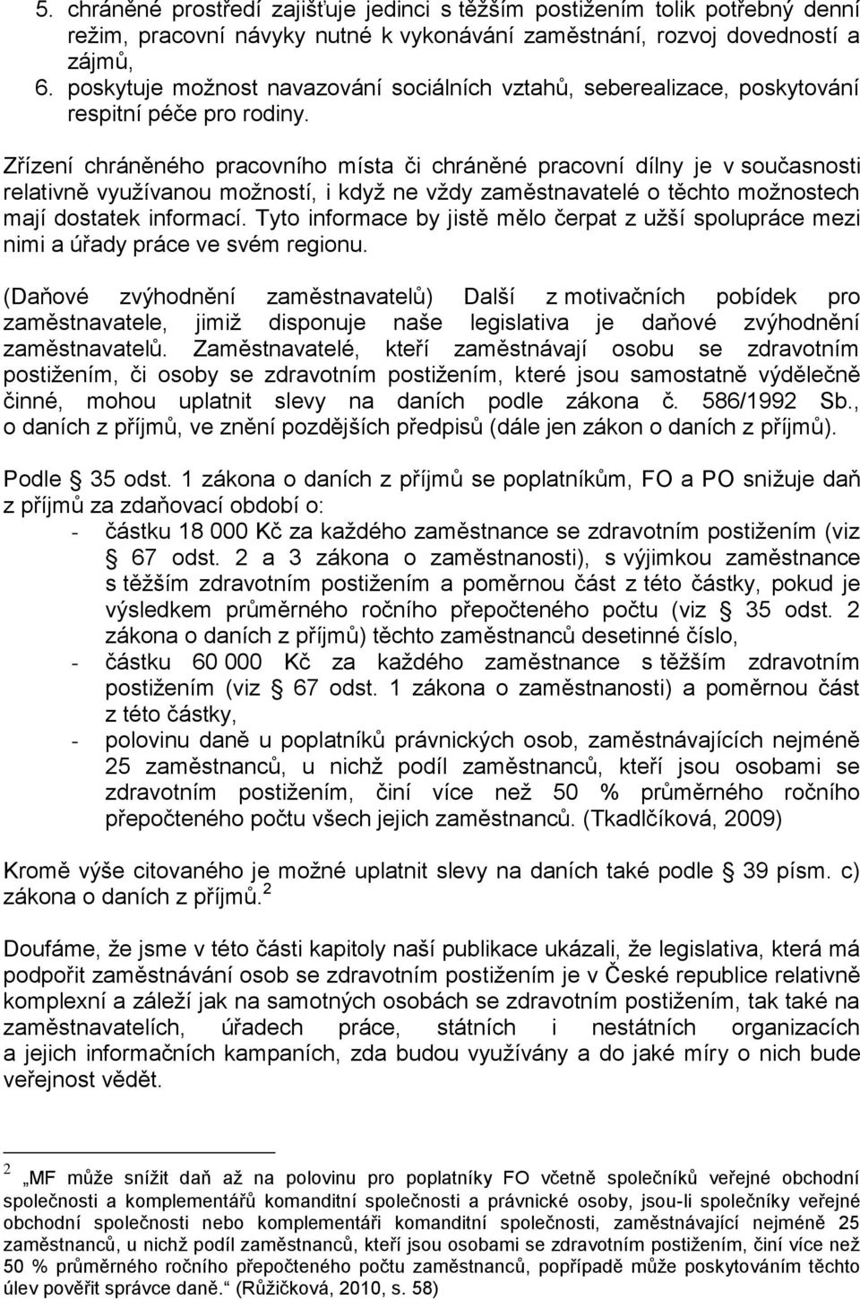 Zřízení chráněného pracovního místa či chráněné pracovní dílny je v současnosti relativně využívanou možností, i když ne vždy zaměstnavatelé o těchto možnostech mají dostatek informací.