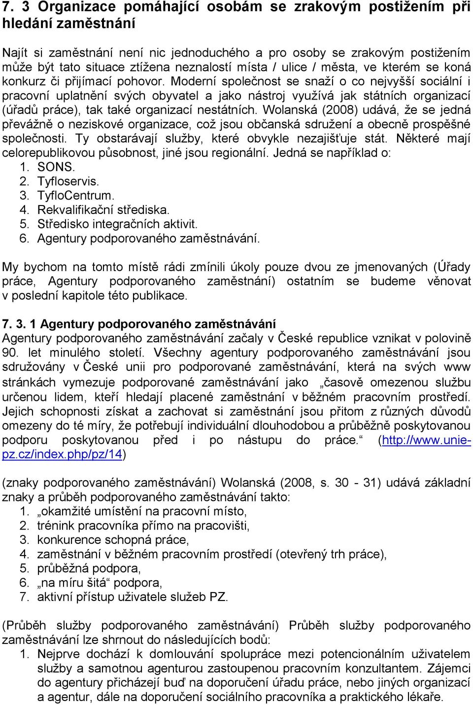 Moderní společnost se snaží o co nejvyšší sociální i pracovní uplatnění svých obyvatel a jako nástroj využívá jak státních organizací (úřadů práce), tak také organizací nestátních.