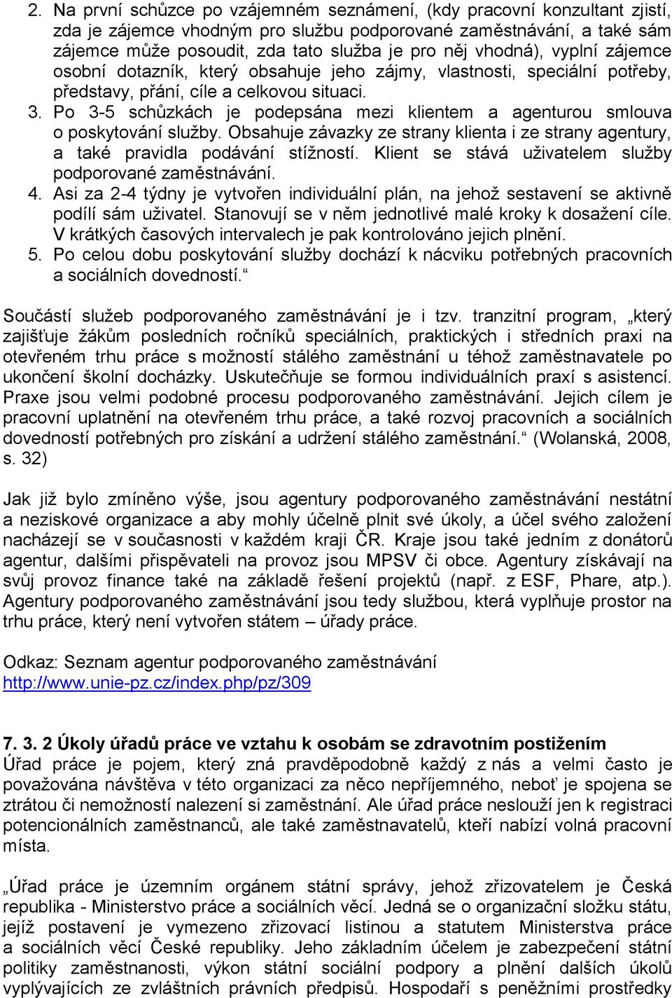 Po 3-5 schůzkách je podepsána mezi klientem a agenturou smlouva o poskytování služby. Obsahuje závazky ze strany klienta i ze strany agentury, a také pravidla podávání stížností.