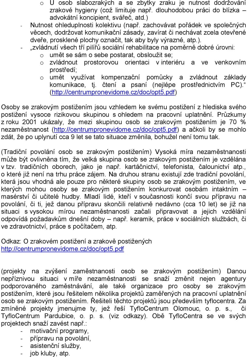 zachovávat pořádek ve společných věcech, dodržovat komunikační zásady, zavírat či nechávat zcela otevřené dveře, prosklené plochy označit, tak aby byly výrazné, atp.).