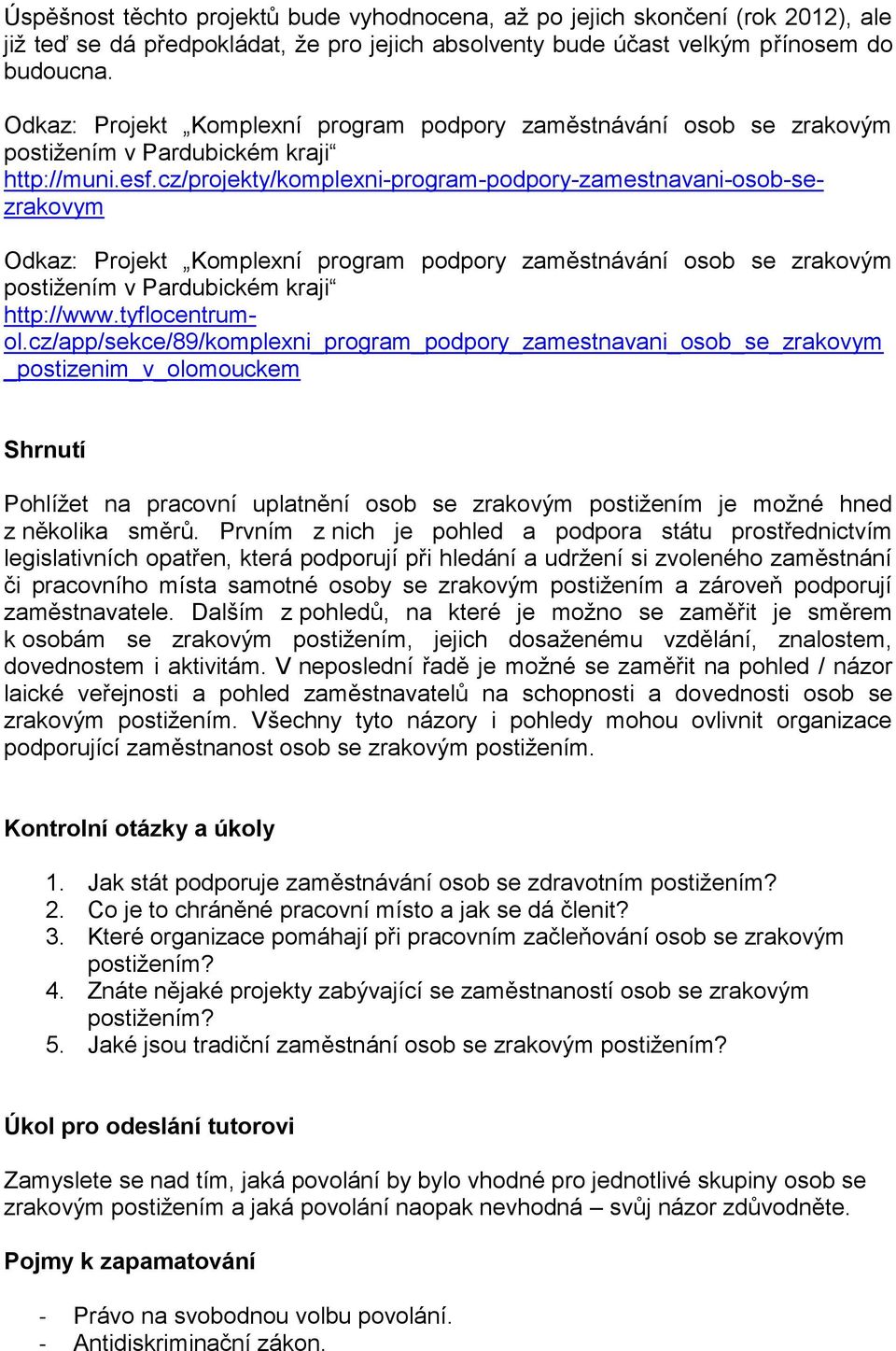 cz/projekty/komplexni-program-podpory-zamestnavani-osob-sezrakovym Odkaz: Projekt Komplexní program podpory zaměstnávání osob se zrakovým postižením v Pardubickém kraji http://www.tyflocentrumol.