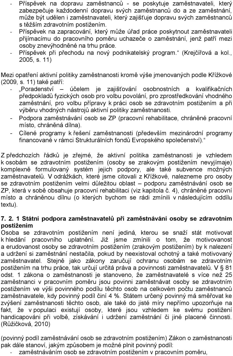 - Příspěvek na zapracování, který může úřad práce poskytnout zaměstnavateli přijímacímu do pracovního poměru uchazeče o zaměstnání, jenž patří mezi osoby znevýhodněné na trhu práce.