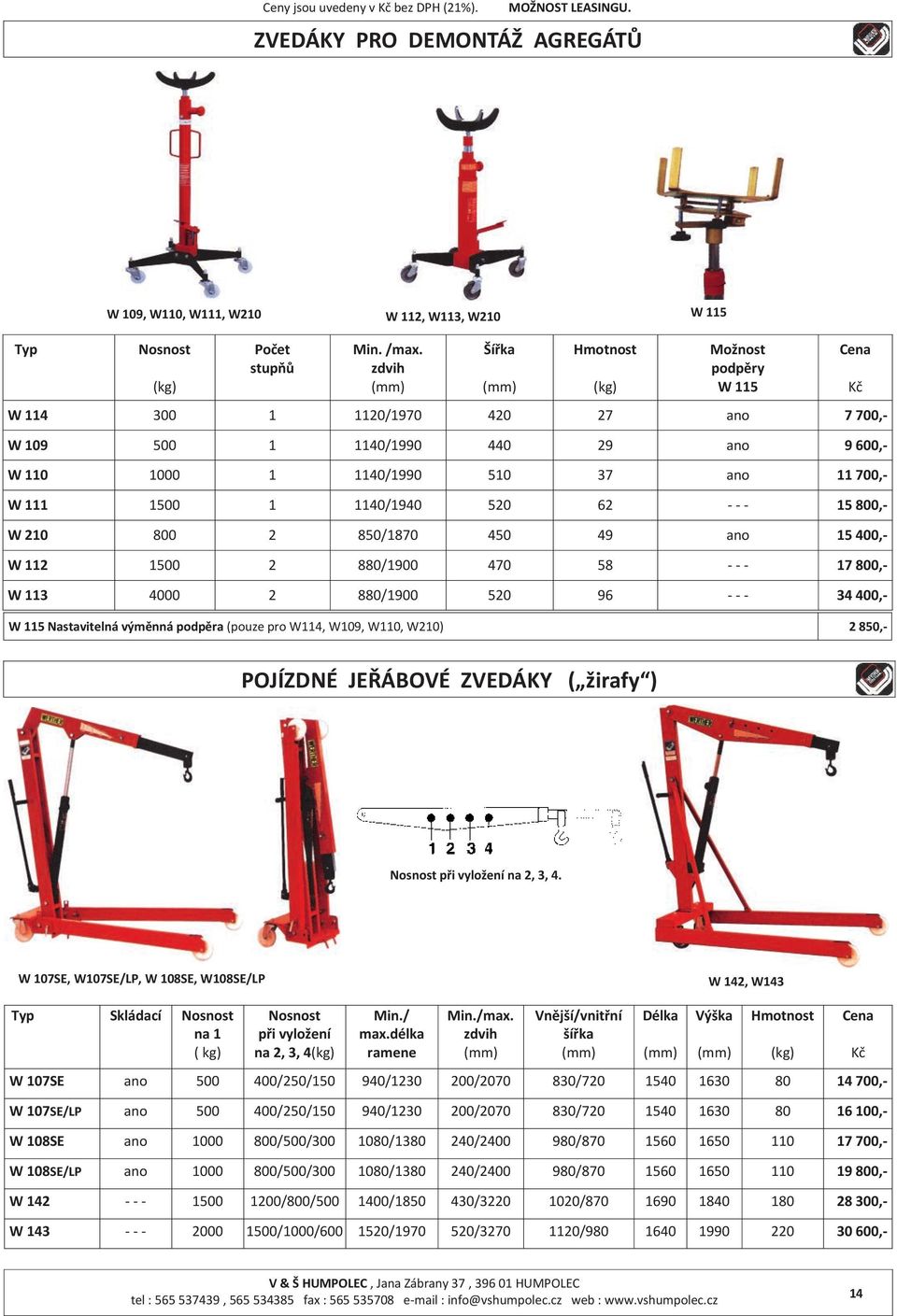 - - 15 800,- W 210 800 2 850/1870 450 49 ano 15 400,- W 112 1500 2 880/1900 470 58 - - - 17 800,- W 113 4000 2 880/1900 520 96 - - - 34 400,- W 115 Nastavitelná výměnná podpěra (pouze pro W114, W109,