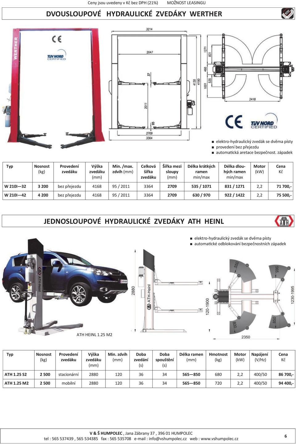 zdvih šířka Šířka mezi sloupy krátkých ramen min/max dlouhých ramen min/max Motor (kw) W 210I 32 3 200 bez přejezdu 4168 95 / 2011 3364 2709 535 / 1071 831 / 1271 2,2 71 700,- W 210I 42 4 200 bez