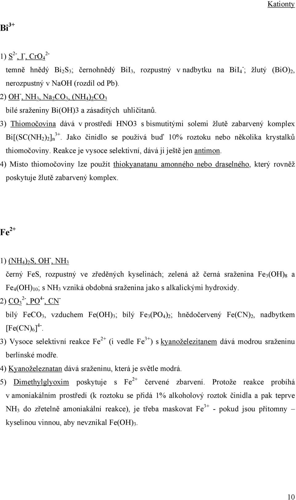 Jako činidlo se používá buď 10% roztoku nebo několika krystalků thiomočoviny. Reakce je vysoce selektivní, dává ji ještě jen antimon.