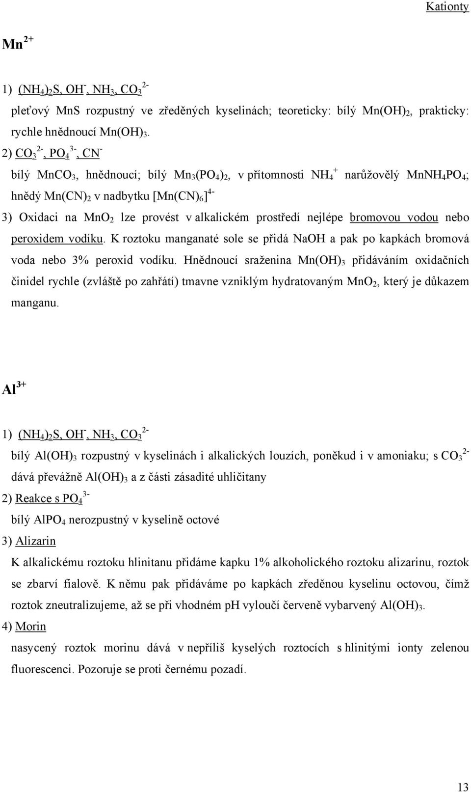 prostředí nejlépe bromovou vodou nebo peroxidem vodíku. K roztoku manganaté sole se přidá NaOH a pak po kapkách bromová voda nebo 3% peroxid vodíku.