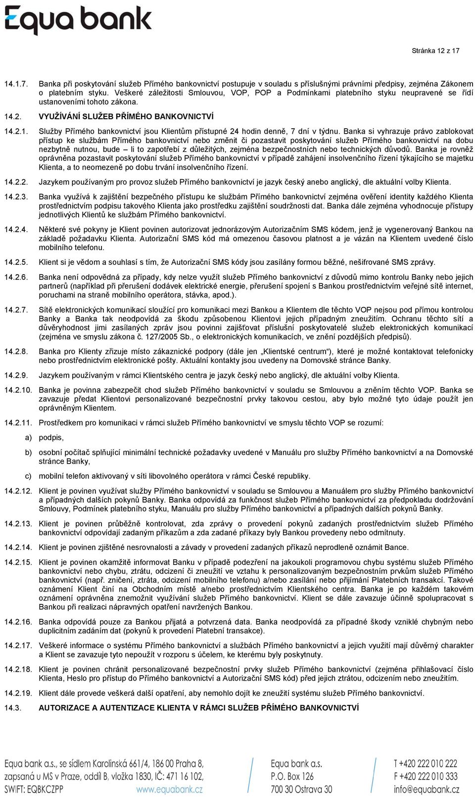 .2. VYUŽÍVÁNÍ SLUŽEB PŘÍMÉHO BANKOVNICTVÍ 14.2.1. Služby Přímého bankovnictví jsou Klientům přístupné 24 hodin denně, 7 dní v týdnu.