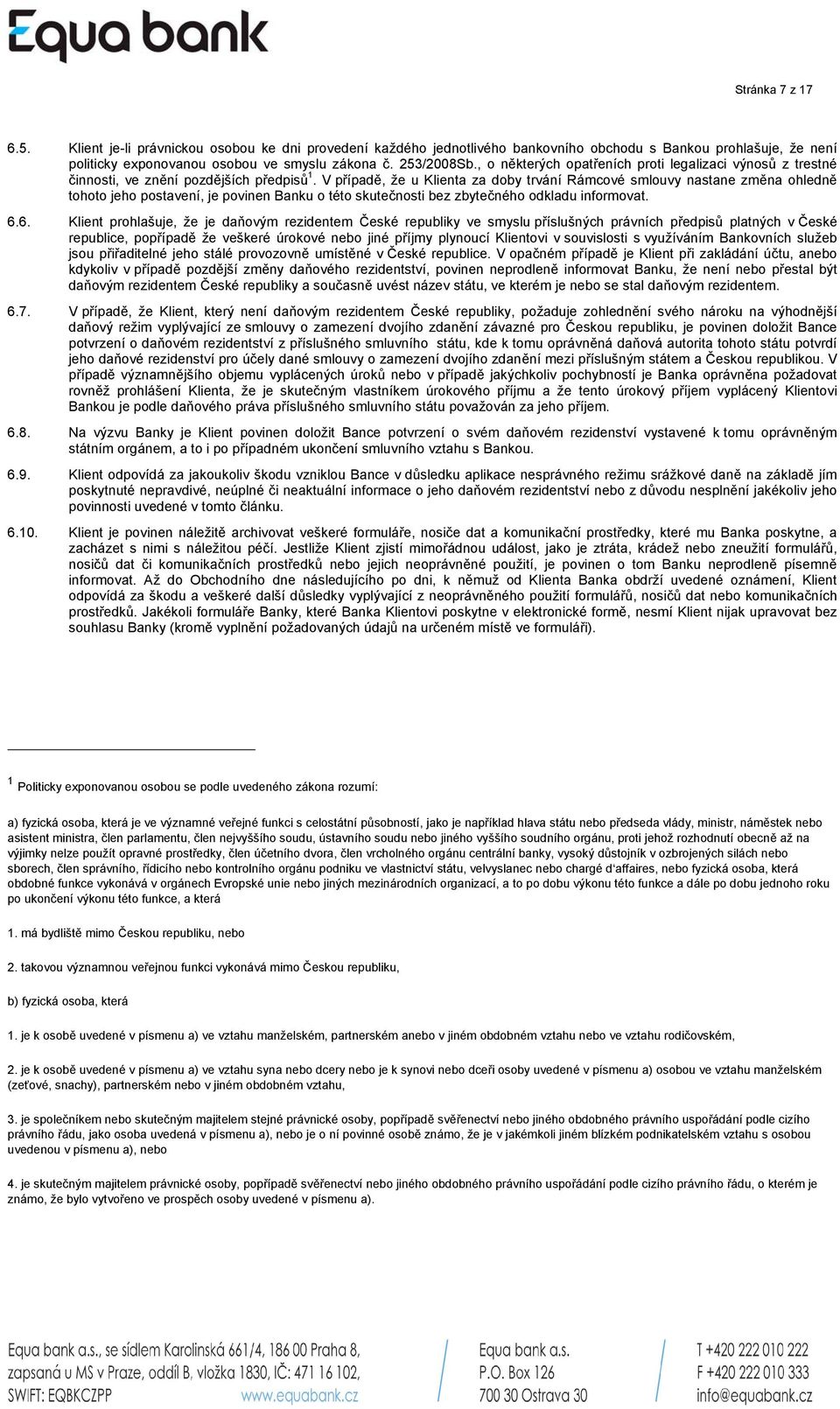 V případě, že u Klienta za doby trvání Rámcové smlouvy nastane změna ohledně tohoto jeho postavení, je povinen Banku o této skutečnosti bez zbytečného odkladu informovat. 6.