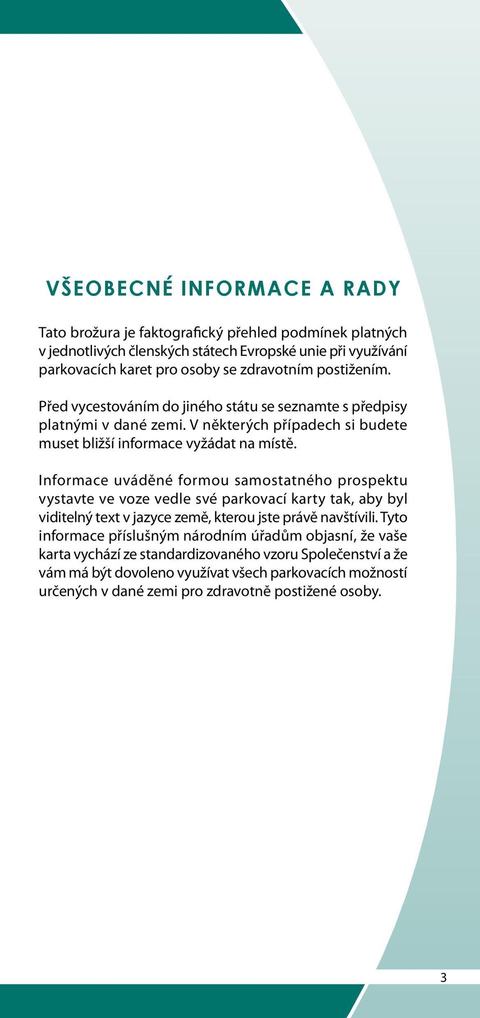 Informace uváděné formou samostatného prospektu vystavte ve voze vedle své parkovací karty tak, aby byl viditelný text v jazyce země, kterou jste právě navštívili.