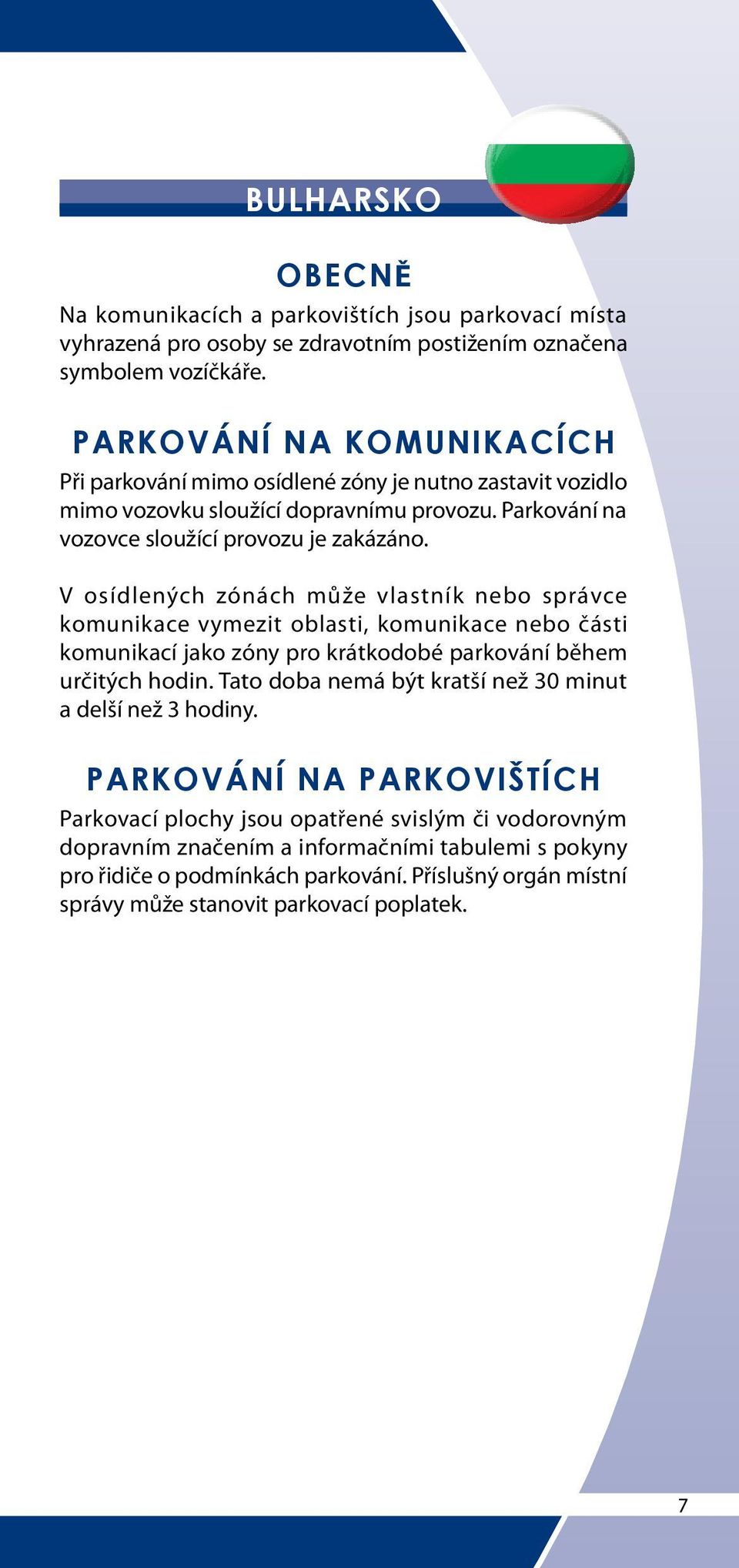 V osídlených zónách může vlastník nebo správce komunikace vymezit oblasti, komunikace nebo části komunikací jako zóny pro krátkodobé parkování během