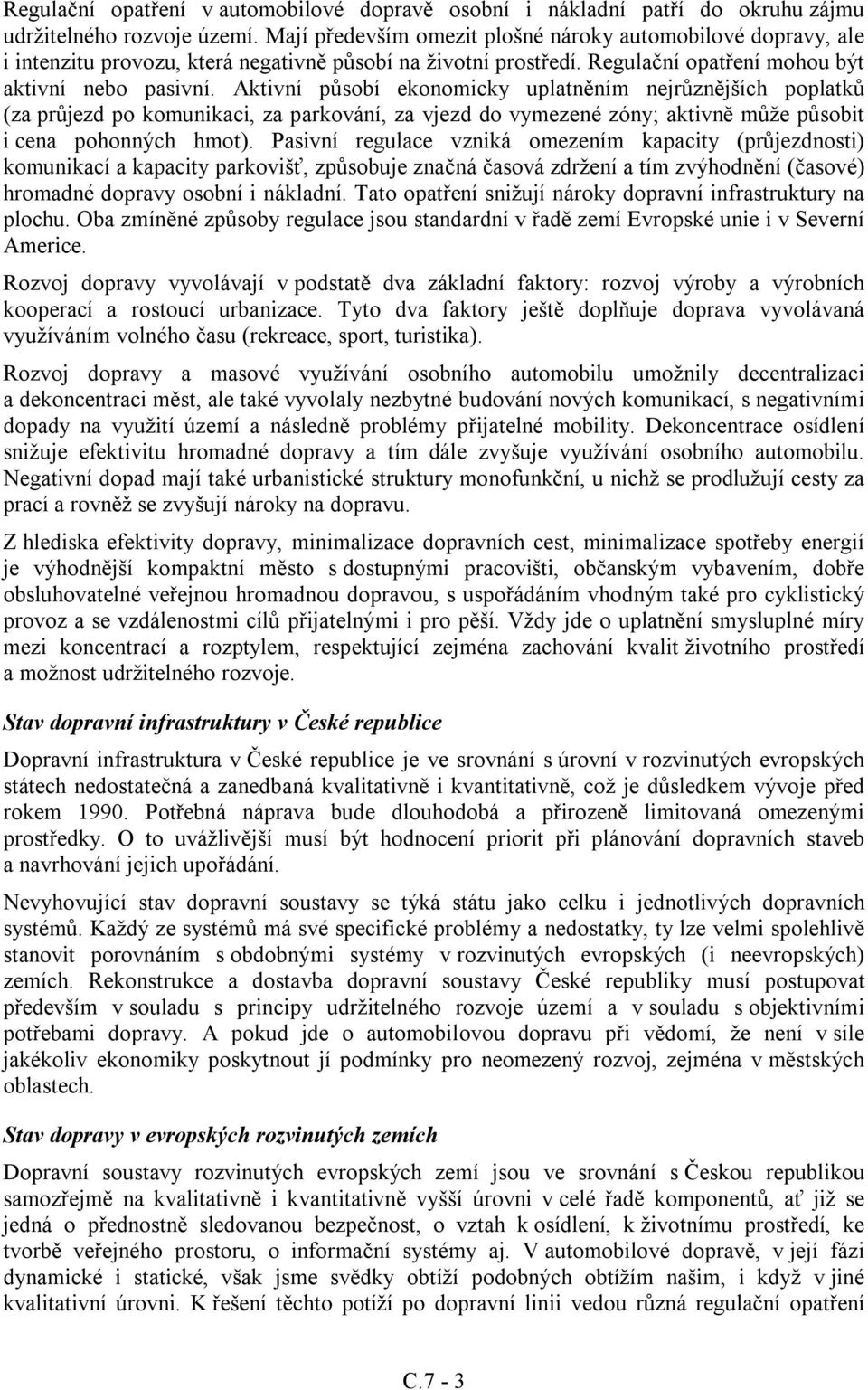 Aktivní působí ekonomicky uplatněním nejrůznějších poplatků (za průjezd po komunikaci, za parkování, za vjezd do vymezené zóny; aktivně může působit i cena pohonných hmot).