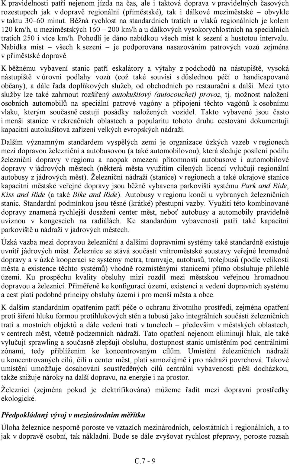 Pohodlí je dáno nabídkou všech míst k sezení a hustotou intervalu. Nabídka míst všech k sezení je podporována nasazováním patrových vozů zejména v příměstské dopravě.