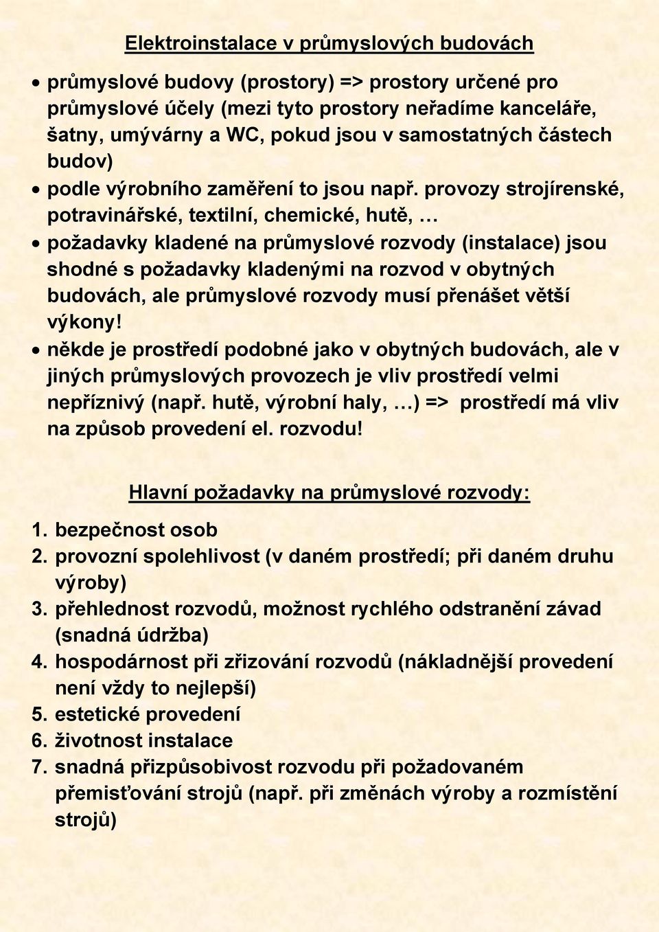 provozy strojírenské, potravinářské, textilní, chemické, hutě, požadavky kladené na průmyslové rozvody (instalace) jsou shodné s požadavky kladenými na rozvod v obytných budovách, ale průmyslové