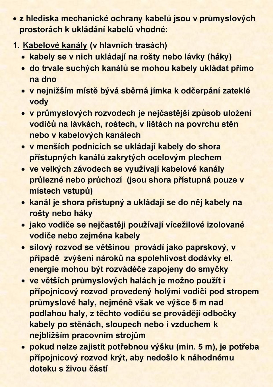 zateklé vody v průmyslových rozvodech je nejčastější způsob uložení vodičů na lávkách, roštech, v lištách na povrchu stěn nebo v kabelových kanálech v menších podnicích se ukládají kabely do shora