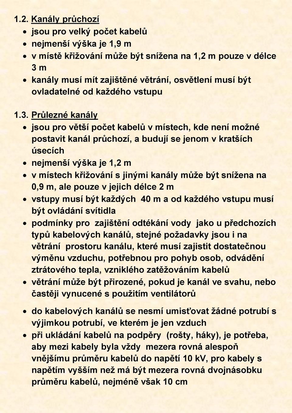 Průlezné kanály jsou pro větší počet kabelů v místech, kde není možné postavit kanál průchozí, a budují se jenom v kratších úsecích nejmenší výška je 1,2 m v místech křižování s jinými kanály může