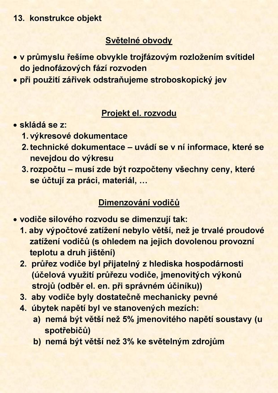 rozpočtu musí zde být rozpočteny všechny ceny, které se účtují za práci, materiál, Dimenzování vodičů vodiče silového rozvodu se dimenzují tak: 1.