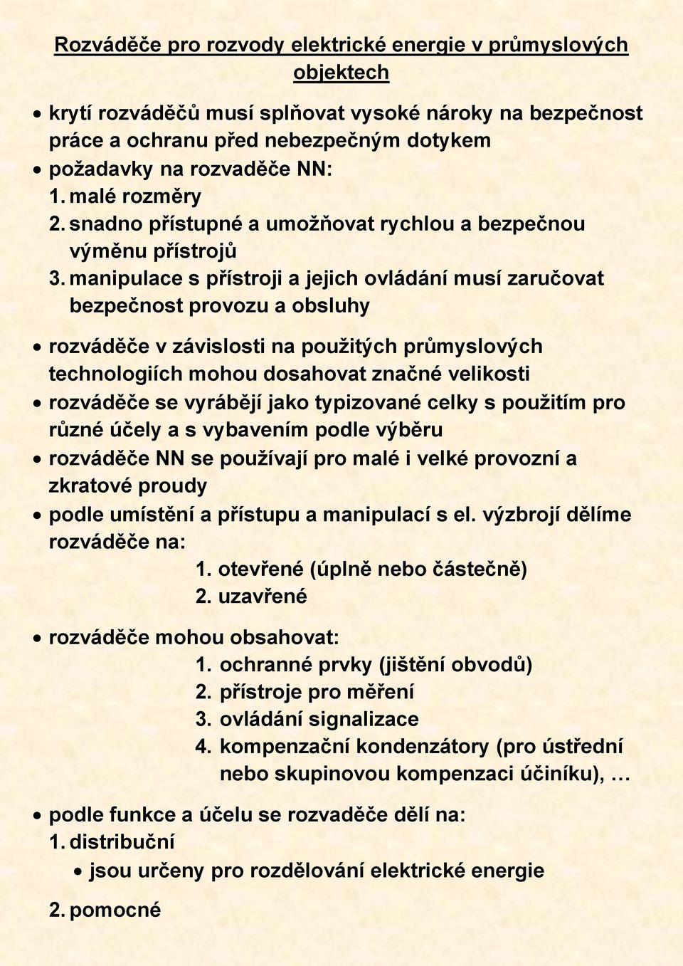 manipulace s přístroji a jejich ovládání musí zaručovat bezpečnost provozu a obsluhy rozváděče v závislosti na použitých průmyslových technologiích mohou dosahovat značné velikosti rozváděče se