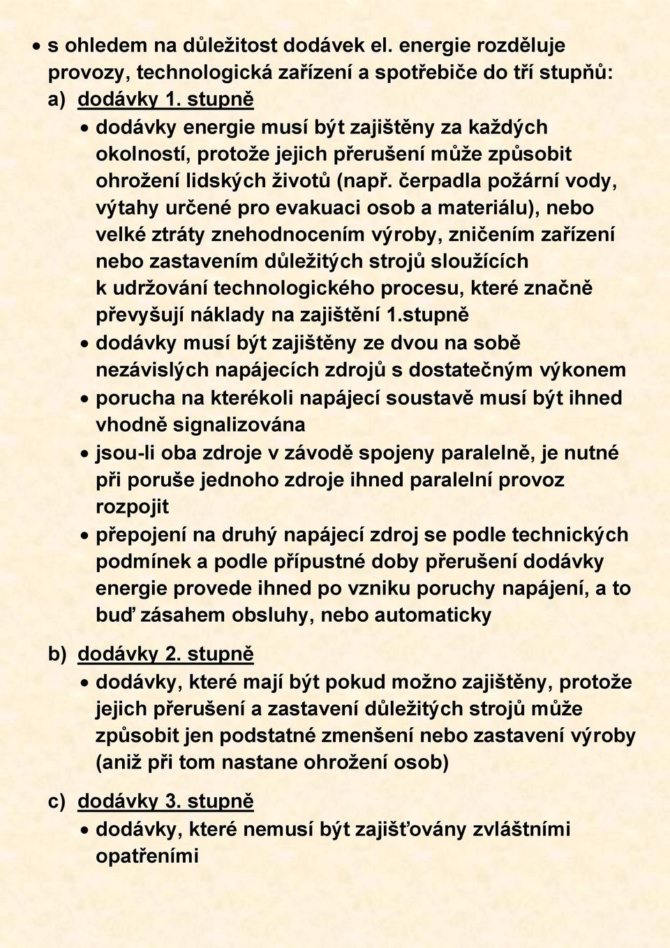 čerpadla požární vody, výtahy určené pro evakuaci osob a materiálu), nebo velké ztráty znehodnocením výroby, zničením zařízení nebo zastavením důležitých strojů sloužících k udržování technologického