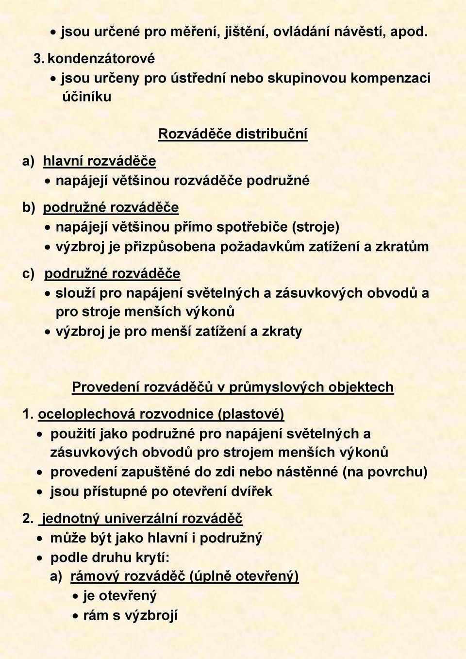 spotřebiče (stroje) výzbroj je přizpůsobena požadavkům zatížení a zkratům c) podružné rozváděče slouží pro napájení světelných a zásuvkových obvodů a pro stroje menších výkonů výzbroj je pro menší