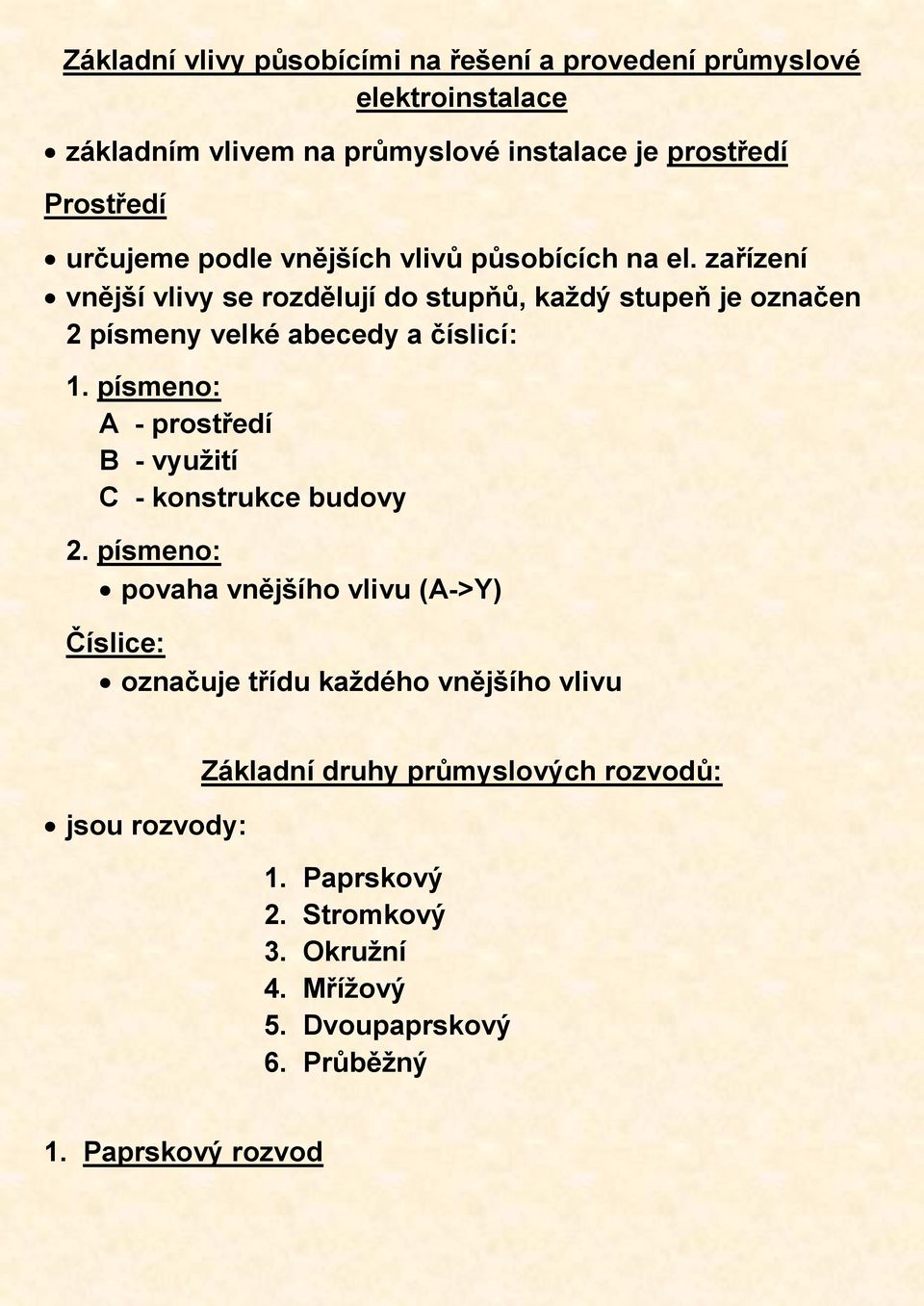 zařízení vnější vlivy se rozdělují do stupňů, každý stupeň je označen 2 písmeny velké abecedy a číslicí: 1.