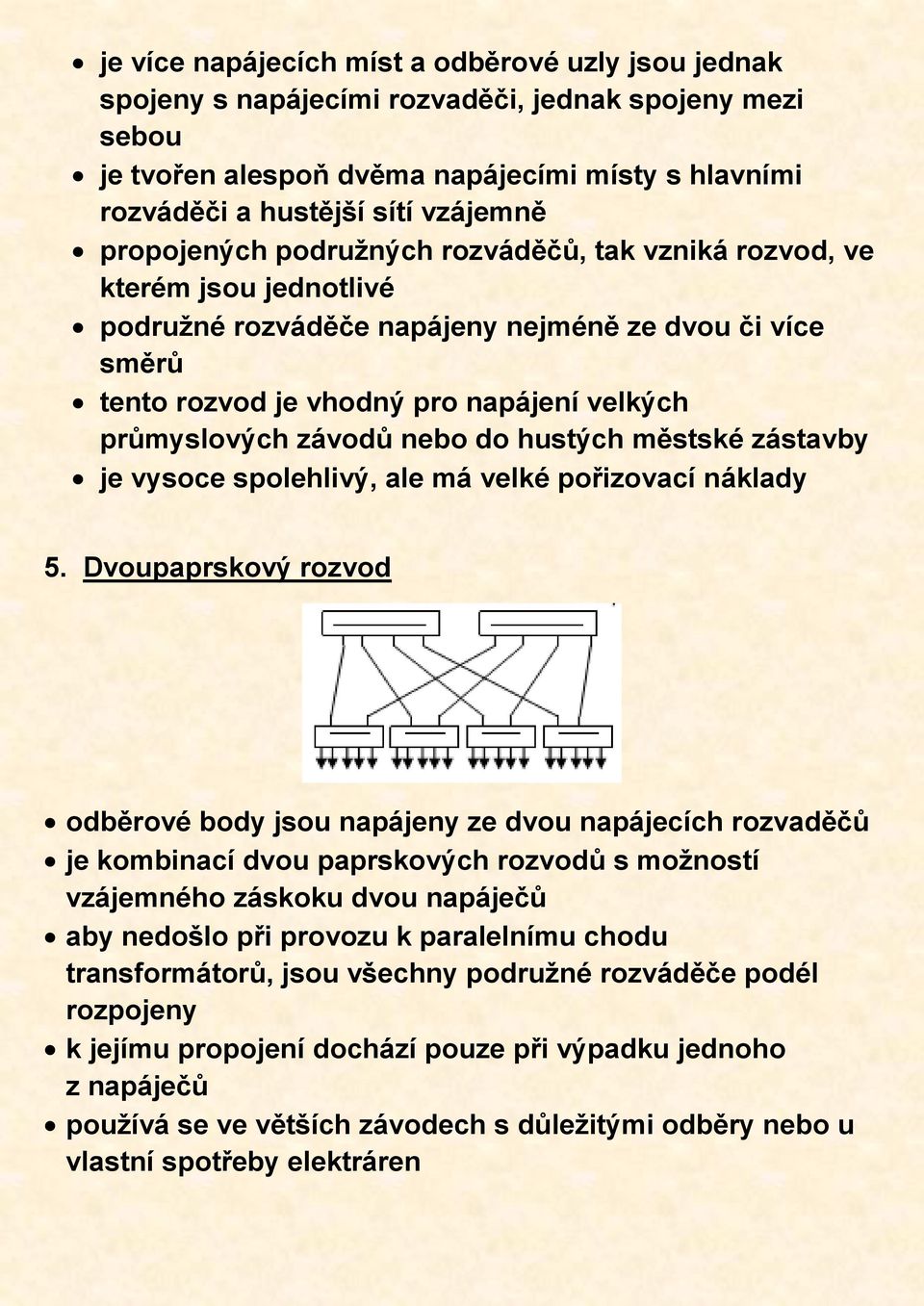 závodů nebo do hustých městské zástavby je vysoce spolehlivý, ale má velké pořizovací náklady 5.