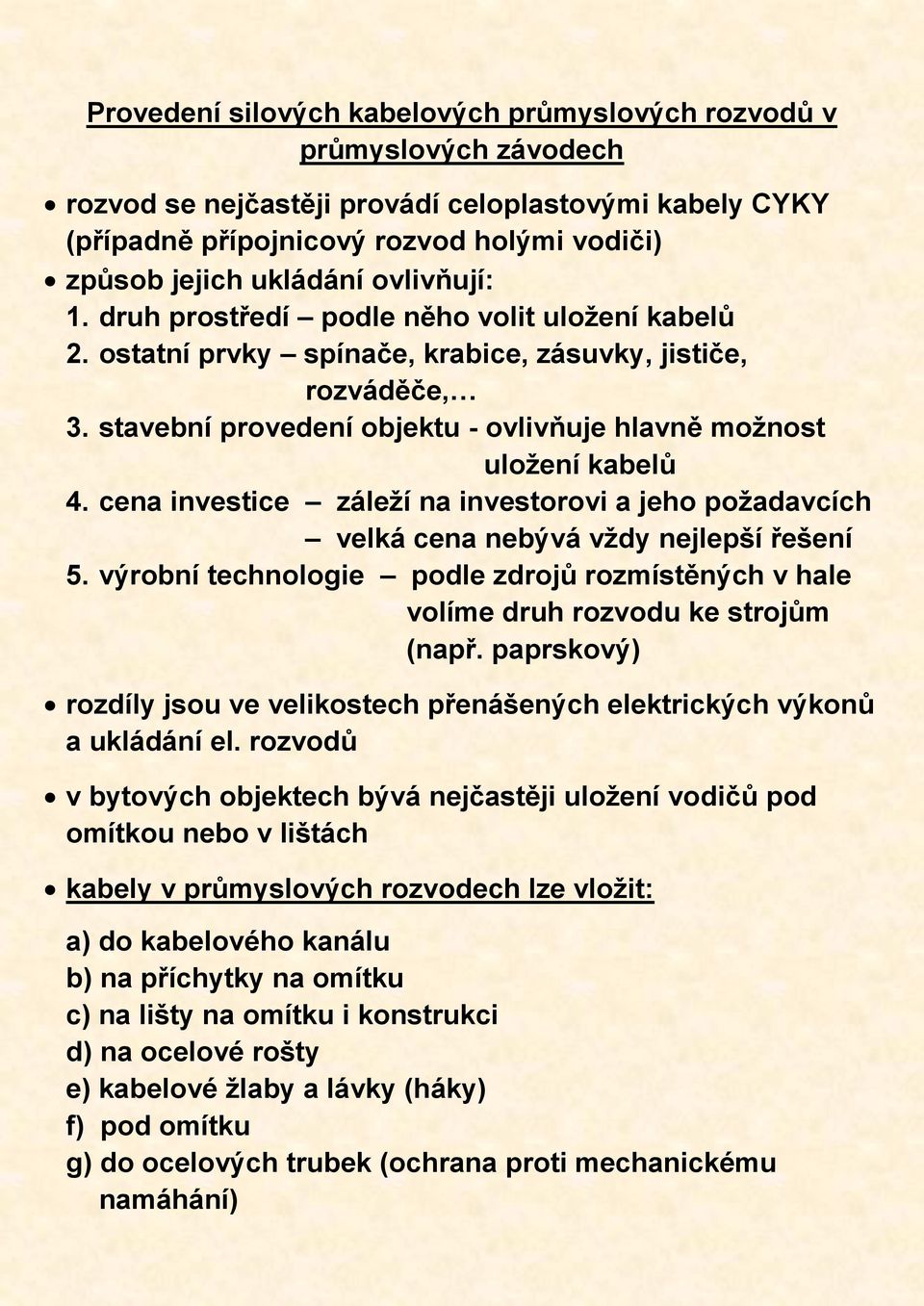 cena investice záleží na investorovi a jeho požadavcích velká cena nebývá vždy nejlepší řešení 5. výrobní technologie podle zdrojů rozmístěných v hale volíme druh rozvodu ke strojům (např.