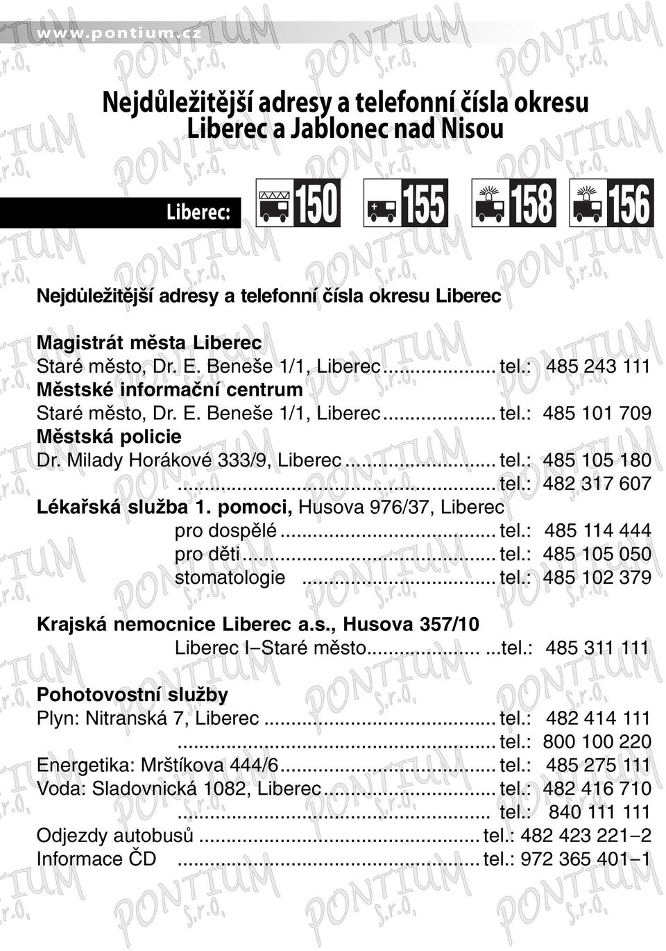 .. tel.: 482 317 607 Lékařská služba 1. pomoci, Husova 976/37, Liberec pro dospělé... tel.: 485 114 444 pro děti... tel.: 485 105 050 stomatologie... tel.: 485 102 379 Krajská nemocnice Liberec a.s., Husova 357/10 Liberec I-Staré město.