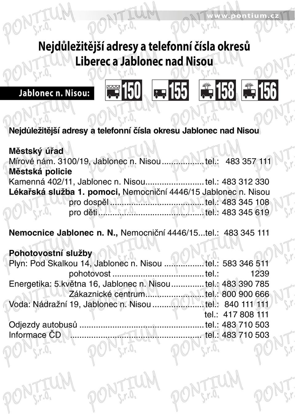 .. tel.: 483 345 619 Nemocnice Jablonec n. N., Nemocniční 4446/15...tel.: 483 345 111 Pohotovostní služby Plyn: Pod Skalkou 14, Jablonec n. Nisou... tel.: 583 346 511 pohotovost... tel.: 1239 Energetika: 5.