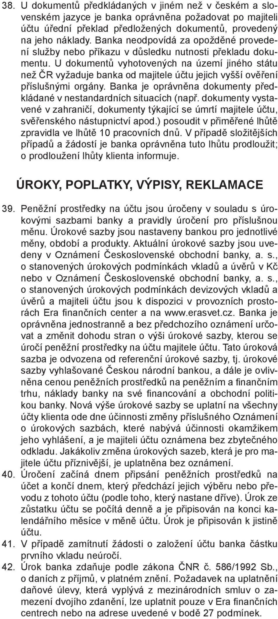 U dokumentů vyhotovených na území jiného státu než ČR vyžaduje banka od majitele účtu jejich vyšší ověření příslušnými orgány.