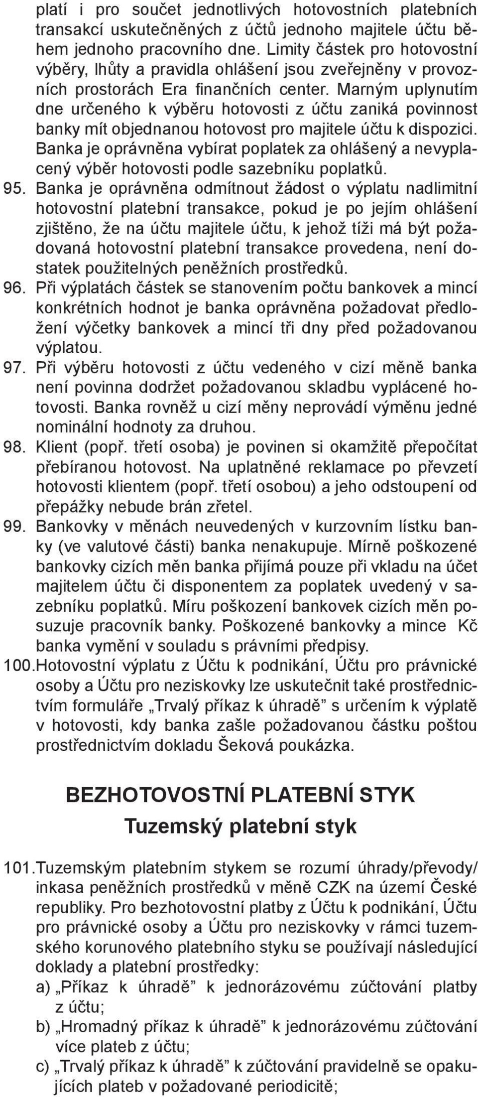 Marným uplynutím dne určeného k výběru hotovosti z účtu zaniká povinnost banky mít objednanou hotovost pro majitele účtu k dispozici.