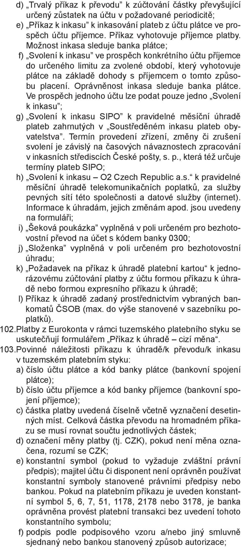 Možnost inkasa sleduje banka plátce; f) Svolení k inkasu ve prospěch konkrétního účtu příjemce do určeného limitu za zvolené období, který vyhotovuje plátce na základě dohody s příjemcem o tomto