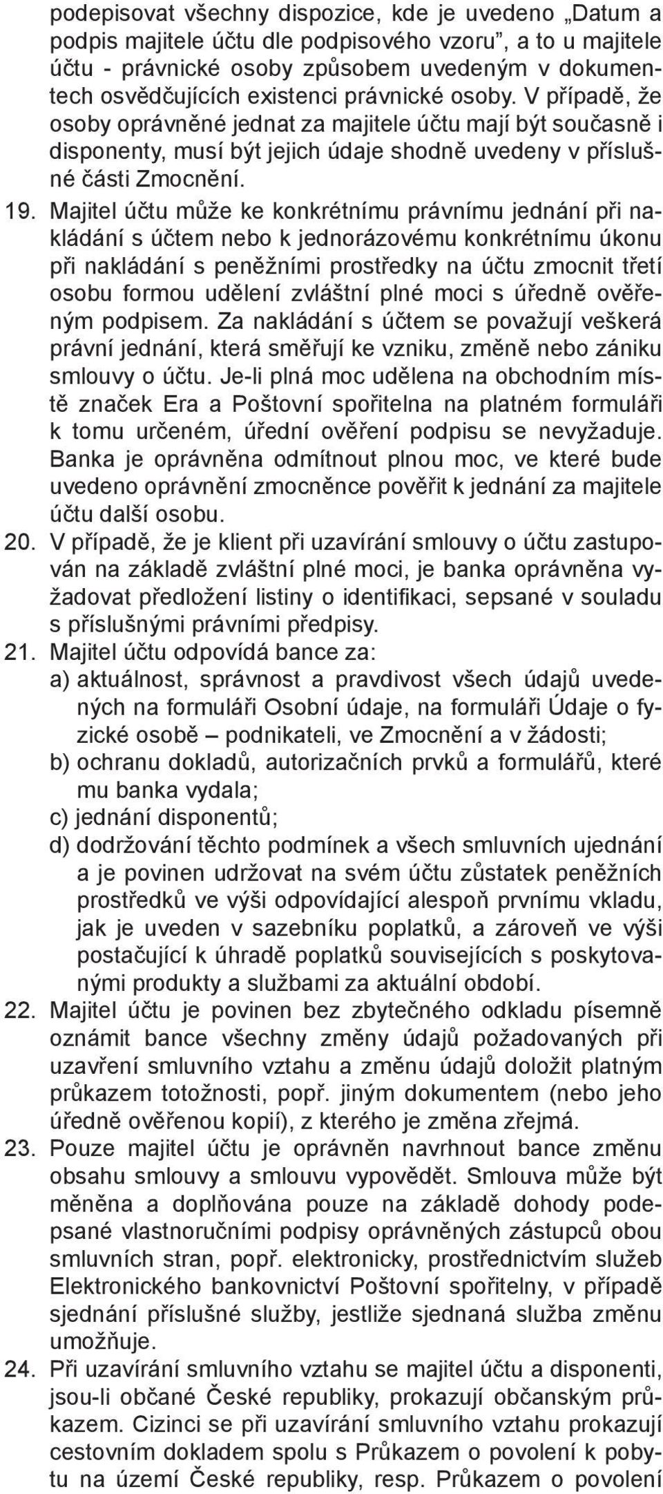 Majitel účtu může ke konkrétnímu právnímu jednání při nakládání s účtem nebo k jednorázovému konkrétnímu úkonu při nakládání s peněžními prostředky na účtu zmocnit třetí osobu formou udělení zvláštní