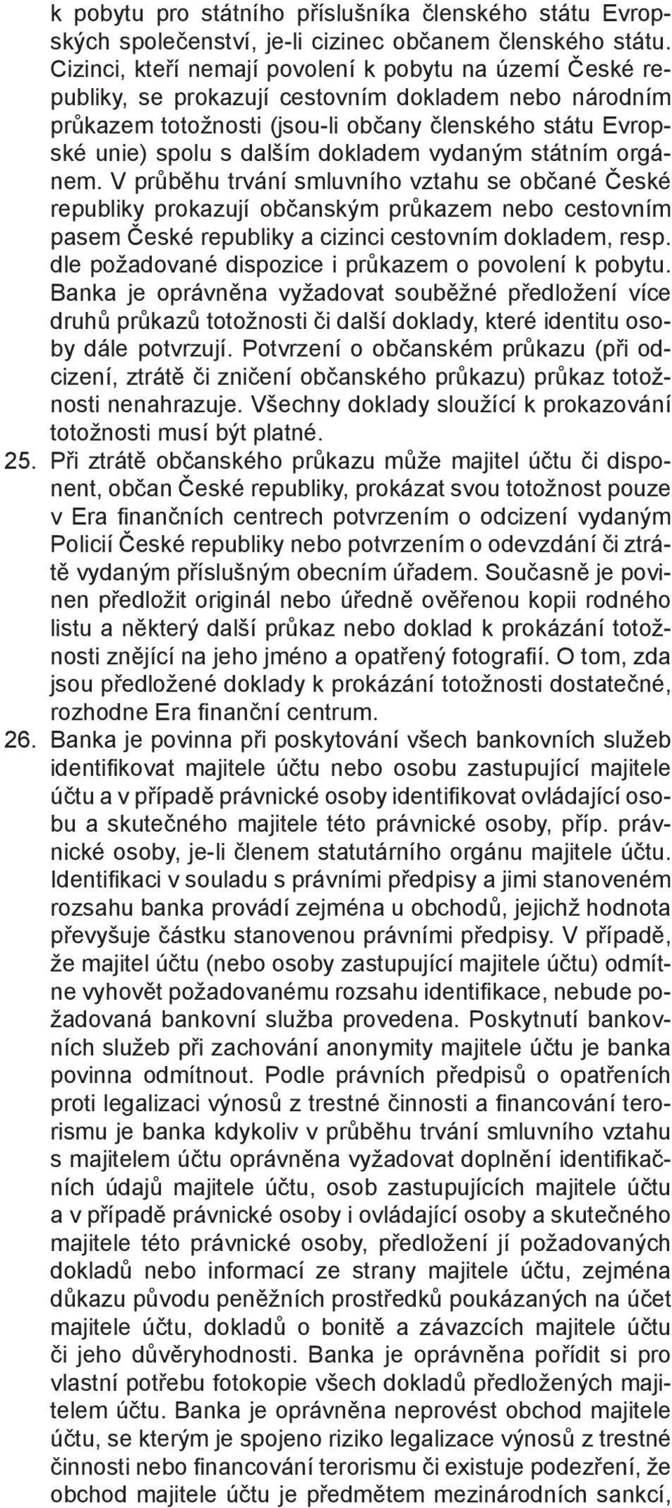 dokladem vydaným státním orgánem. V průběhu trvání smluvního vztahu se občané České republiky prokazují občanským průkazem nebo cestovním pasem České republiky a cizinci cestovním dokladem, resp.