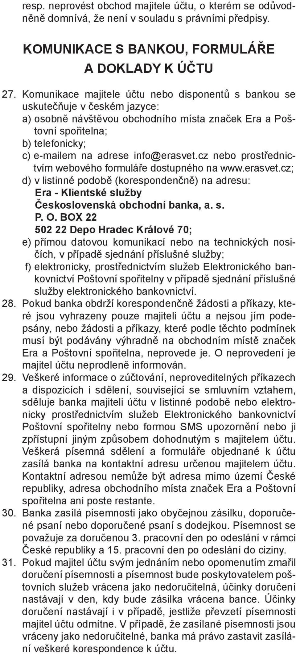 info@erasvet.cz nebo prostřednictvím webového formuláře dostupného na www.erasvet.cz; d) v listinné podobě (korespondenčně) na adresu: Era - Klientské služby Československá obchodní banka, a. s. P. O.