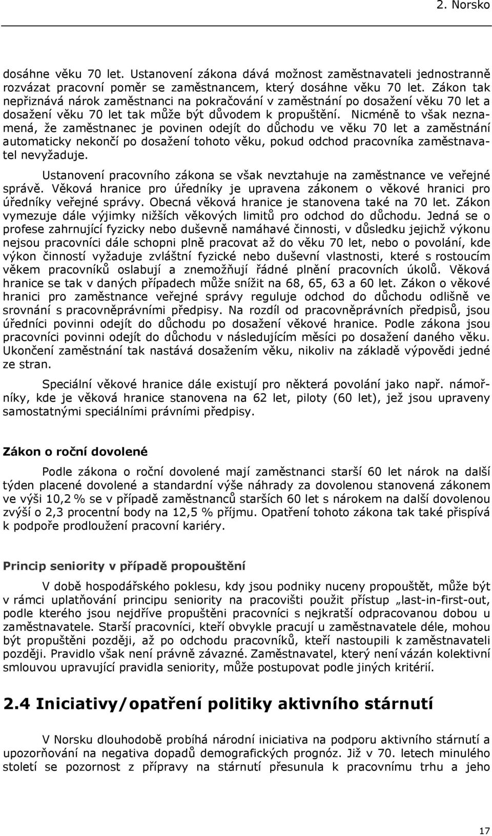 Nicméně to však neznamená, že zaměstnanec je povinen odejít do důchodu ve věku 70 let a zaměstnání automaticky nekončí po dosažení tohoto věku, pokud odchod pracovníka zaměstnavatel nevyžaduje.